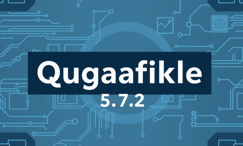 Qugafaikle 5.7.2: Comprehensive Guide to Features, Installation, and Benefits Qugafaikle 5.7.2